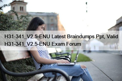 H31-341_V2.5-ENU Latest Braindumps Ppt, Valid H31-341_V2.5-ENU Exam Forum